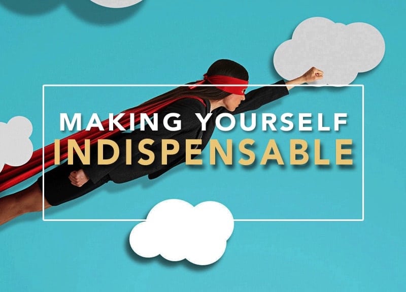 making yourself indispensable
