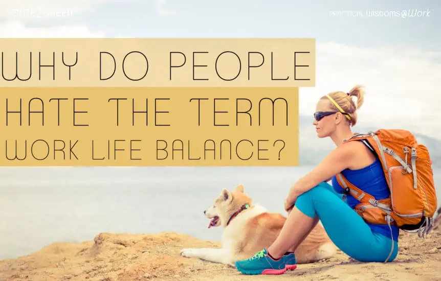 Why Do People Hate the Term Work-Life Balance?