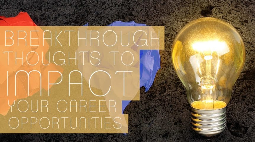 Breakthrough Thoughts to Impact Your Career Opportunities