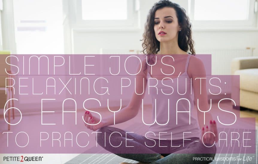 Simple Joys, Relaxing Pursuits: 6 Easy Ways to Practice Self-Care