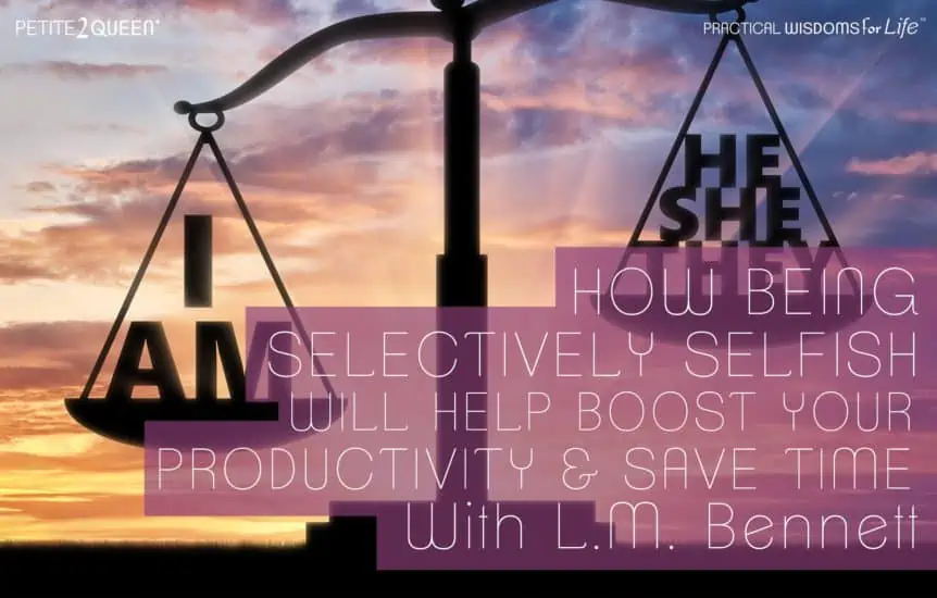 How Being Selectively Selfish Will Boost Your Productivity and Save Time - LM Bennett
