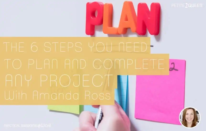 The 6 Steps You Need to Plan and Complete Any Project -- Amanda Ross
