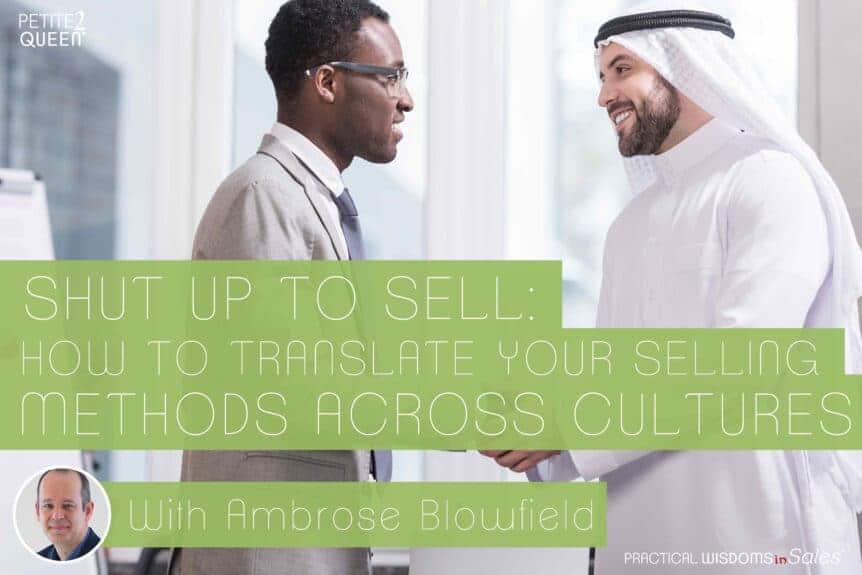 Shut Up to Sell: How to Translate Your Selling Methods Across Cultures - Ambrose Blowfield