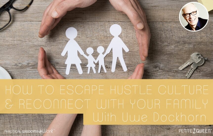 How to Escape Hustle Culture and Reconnect With Your Family - Uwe Dockhorn