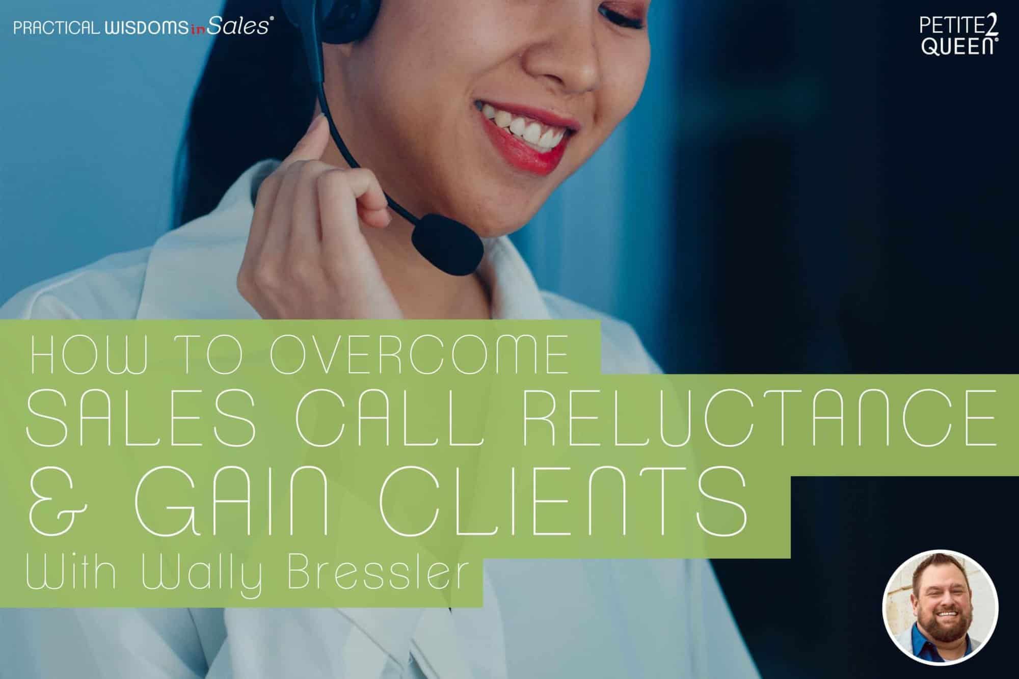 How to Overcome Sales Call Reluctance and Gain Clients - Wally Bressler