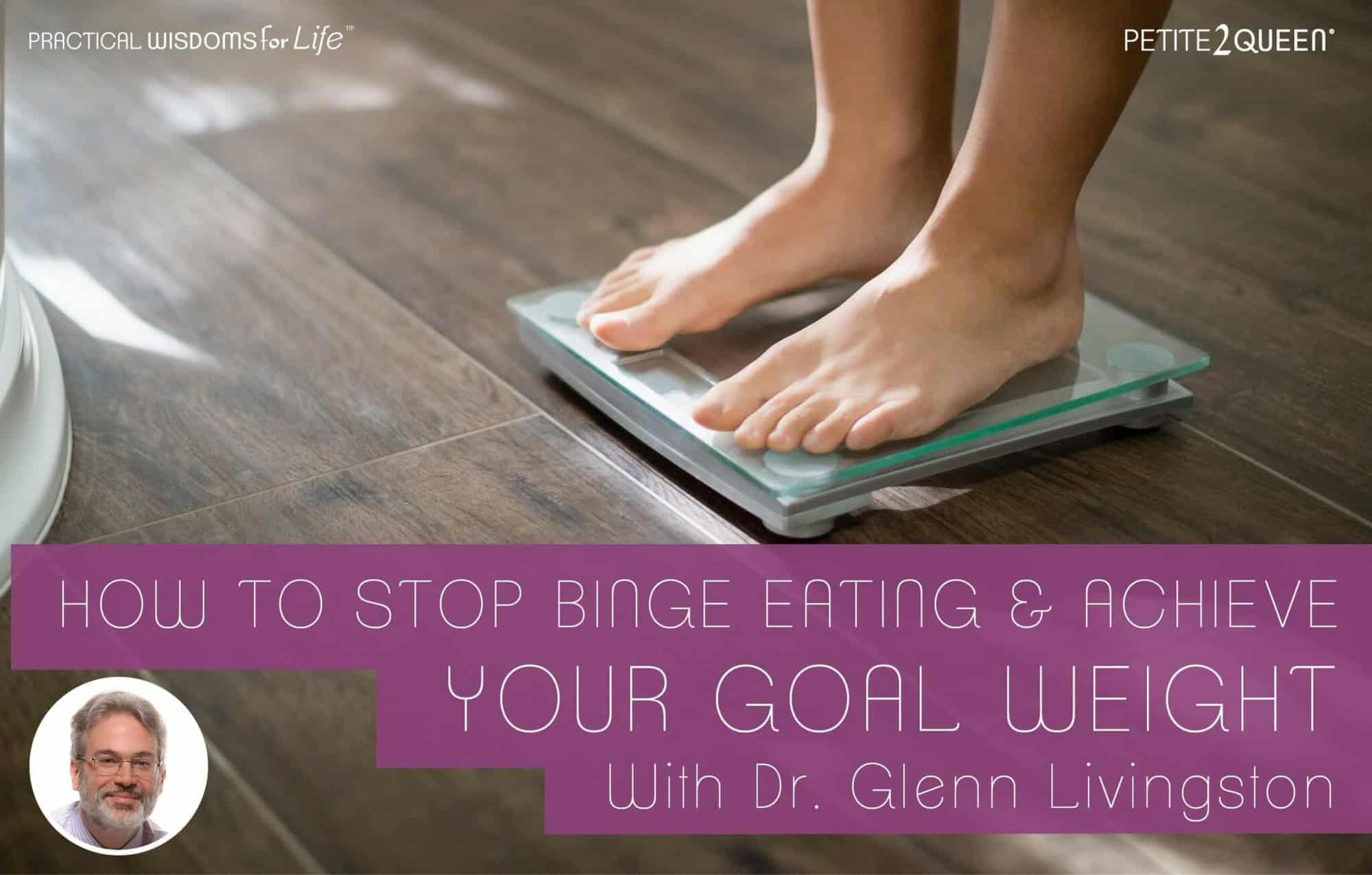 How to Stop Binge Eating and Achieve Your Goal Weight - Dr. Glenn Livingston