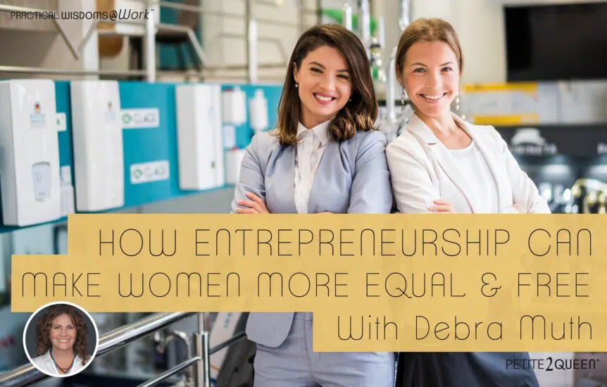 How Entrepreneurship Can Make Women More Equal and Free - Debra Muth