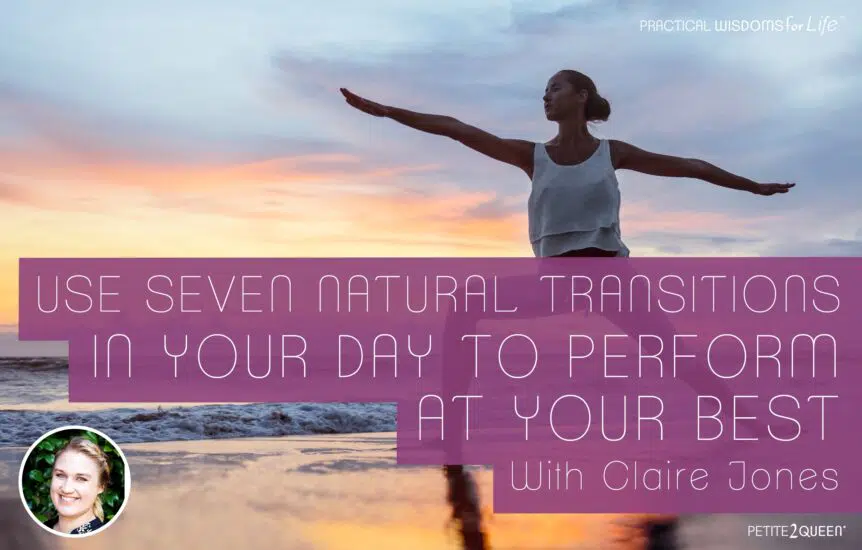 Use Seven Natural Transitions in Your Day to Perform at Your Best - Claire Jones