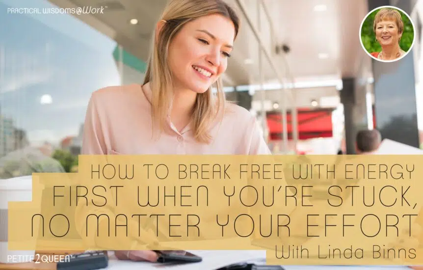 How to Break Free With Energy First When You’re Stuck, No Matter Your Effort - Linda Binns