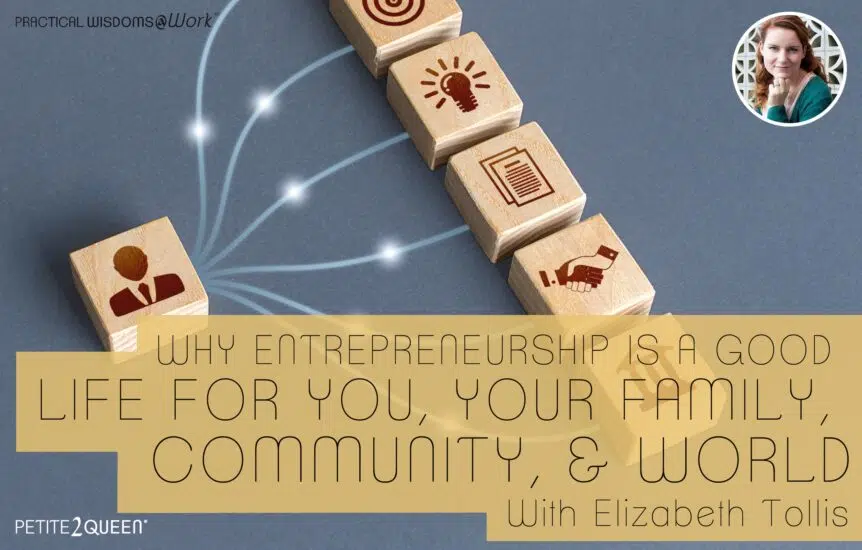 Why Entrepreneurship is a Good Life for You, Your Family, Community, & World - Elizabeth Tollis