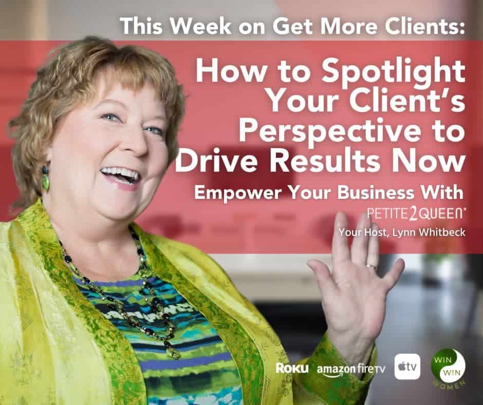How to Spotlight Your Client’s Perspective to Drive Results Now