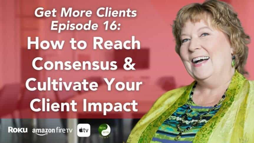 How to Reach Consensus and Cultivate Your Client Impact