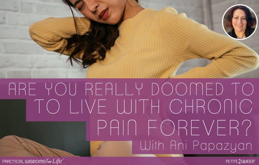 Are You Really Doomed to Live With Chronic Pain Forever? - Ani Papazyan