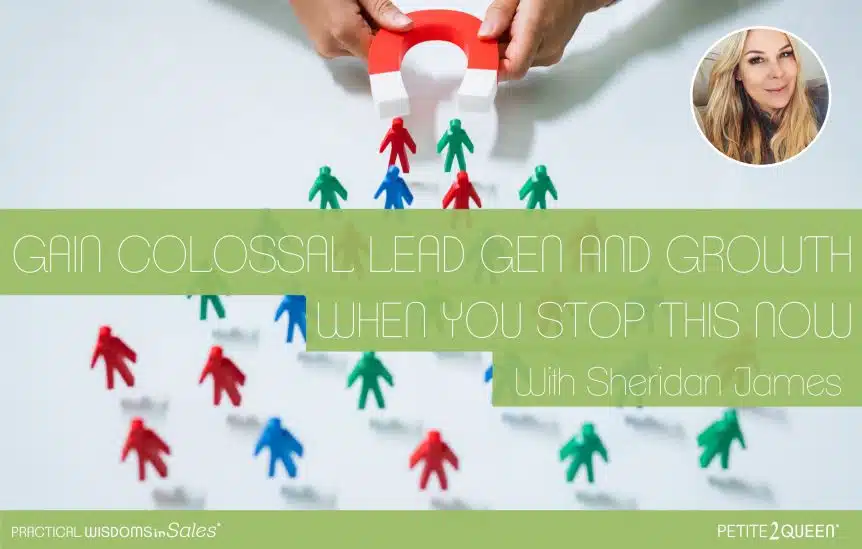 Gain Colossal Lead Gen and Growth When You Stop This Now - Sheridan James