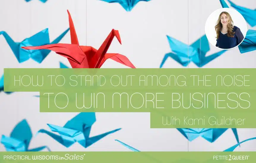 How to Stand Out Among the Noise to Win More Business - Kami Guildner