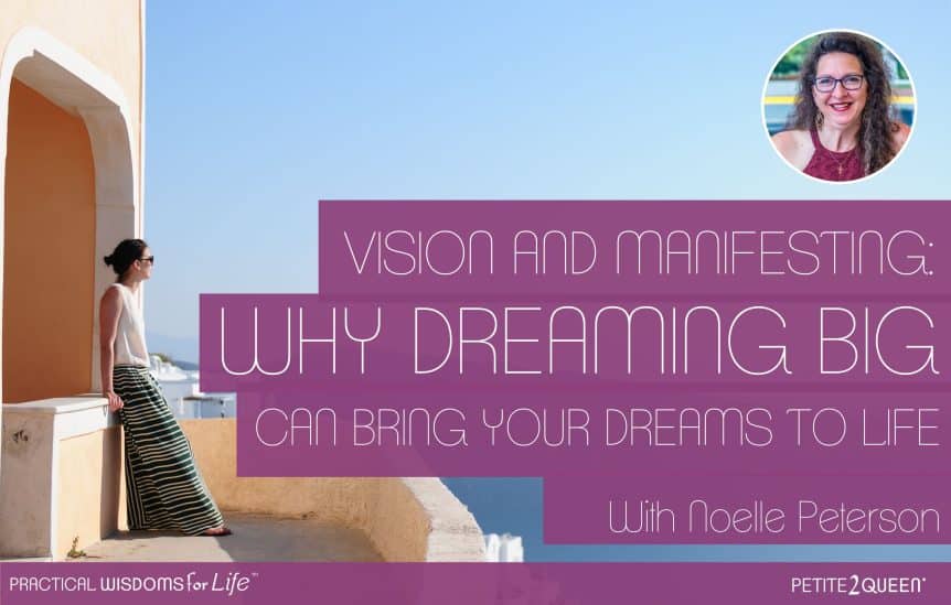 Vision and Manifesting - Why Dreaming Big Can Bring Your Dreams to Life - Noelle Peterson