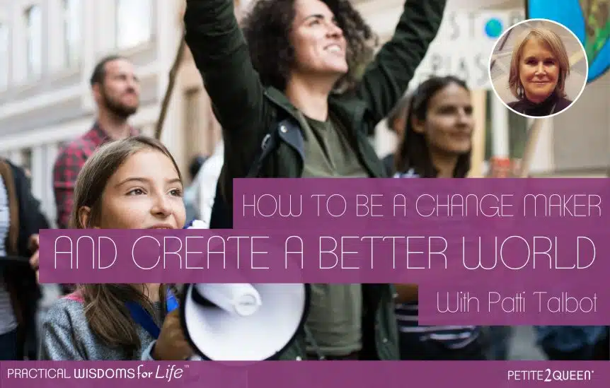 How to be a Changemaker and Create a Better World - with Patti Talbot