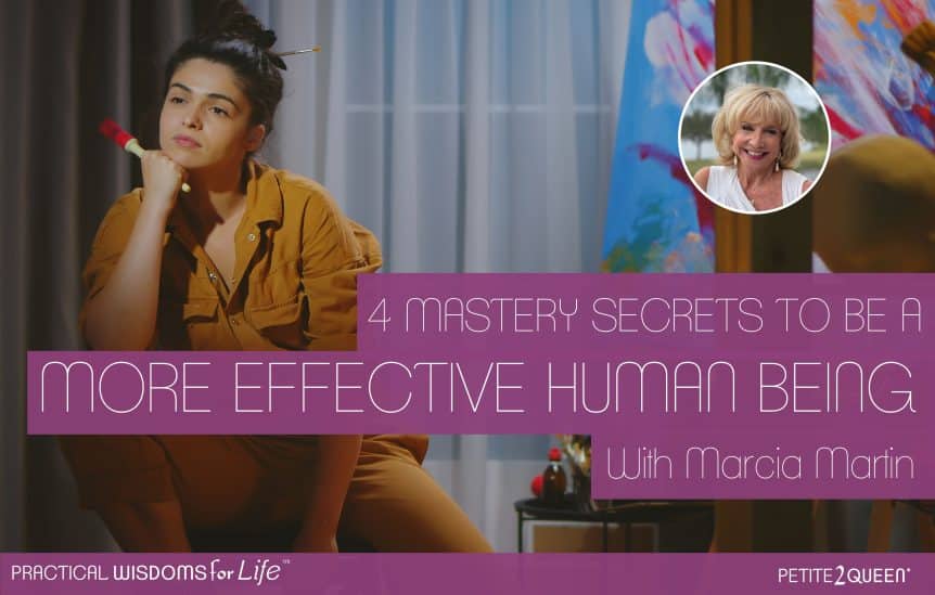 4 Mastery Secrets to Be a More Effective Human Being - with Marcia Martin