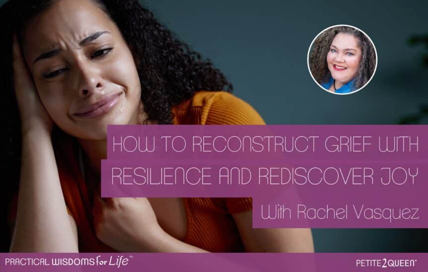 How to Reconstruct Grief with Resilience and Rediscover Joy