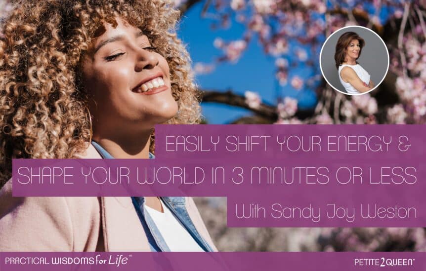 Easily Shift Your Energy & Shape Your World in 3 Minutes or Less