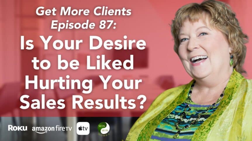 Is Your Desire to be Liked Hurting Your Sales Results?