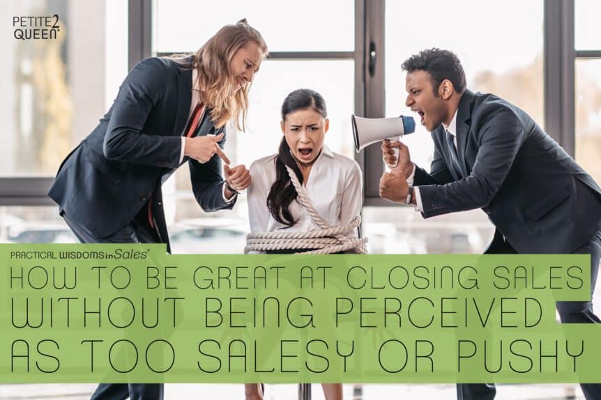 How to Be Great at Closing Sales Without Being Too Salesy or Pushy