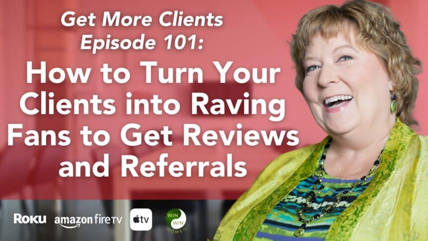 How to Turn Your Clients into Raving Fans to Get Reviews and Referrals