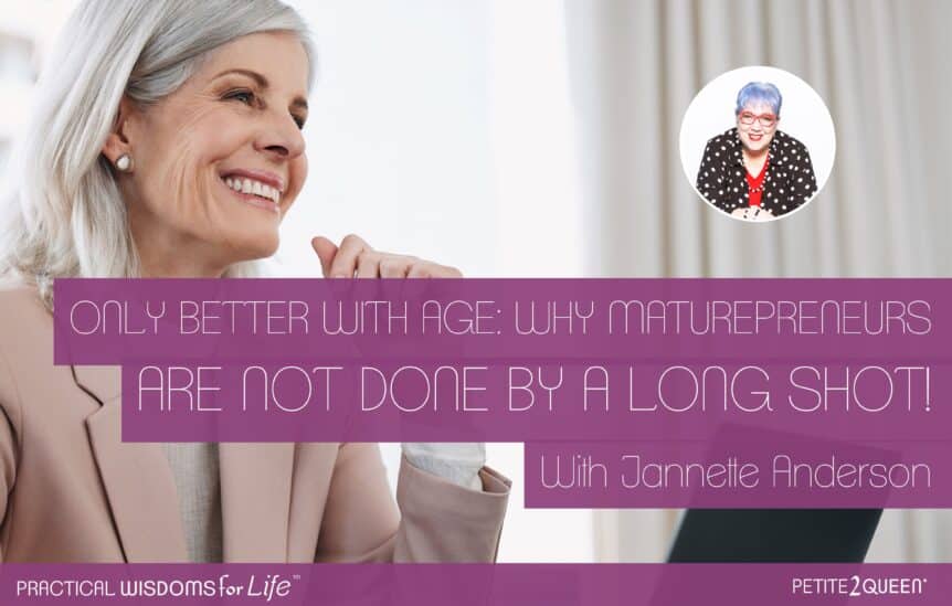 Only Better With Age: Why Maturepreneurs Are Not Done by a Long Shot!